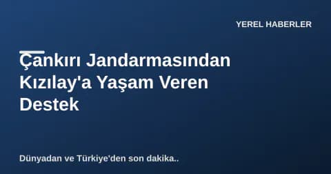 Çankırı Jandarmasından Kızılay'a Yaşam Veren Destek