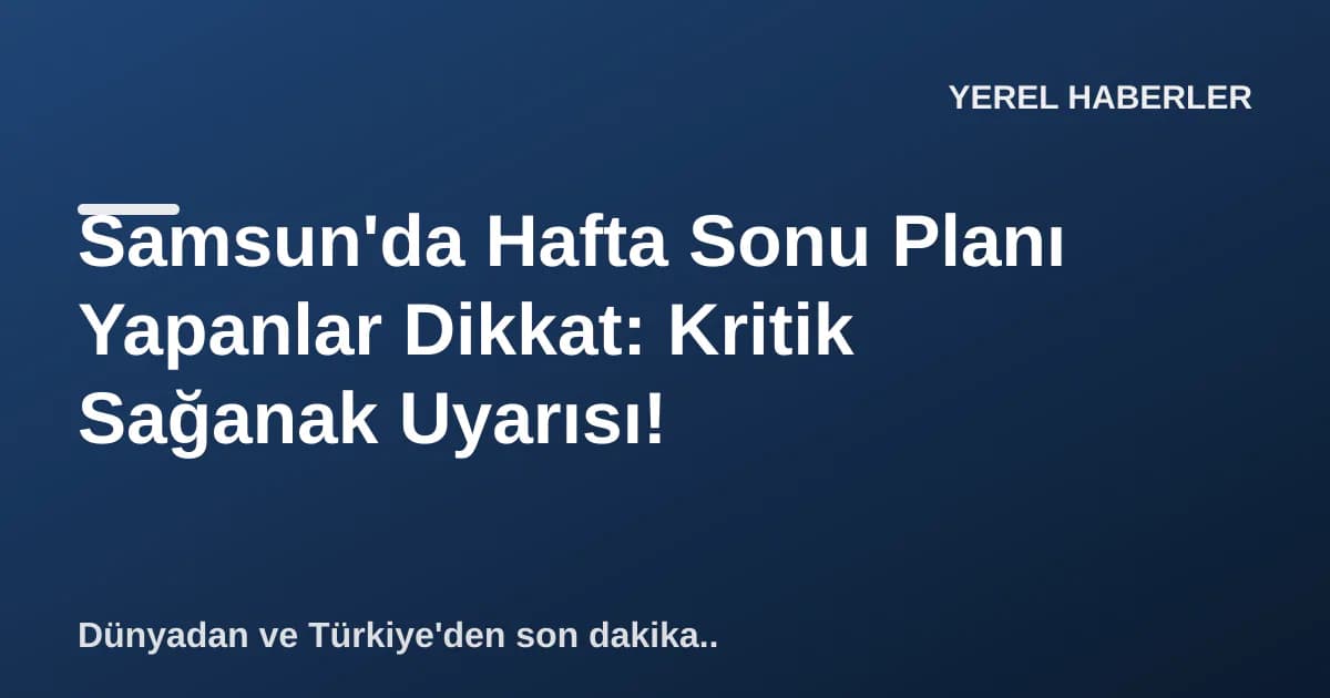 Samsun'da Hafta Sonu Planı Yapanlar Dikkat: Kritik Sağanak Uyarısı! Samsun'da Hafta Sonu Planı Yapanlar Dikkat: Kritik Sağanak Uyarısı!