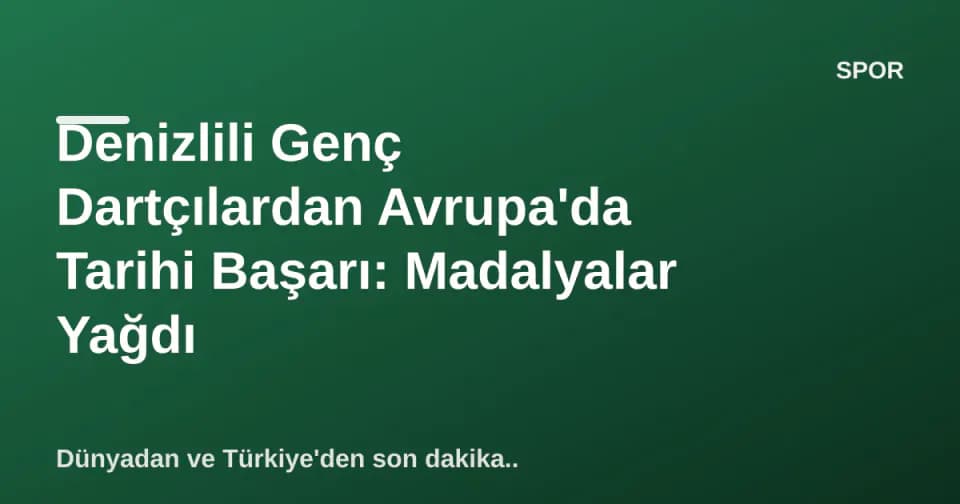Denizlili Genç Dartçılardan Avrupa'da Tarihi Başarı: Madalyalar Yağdı görseli