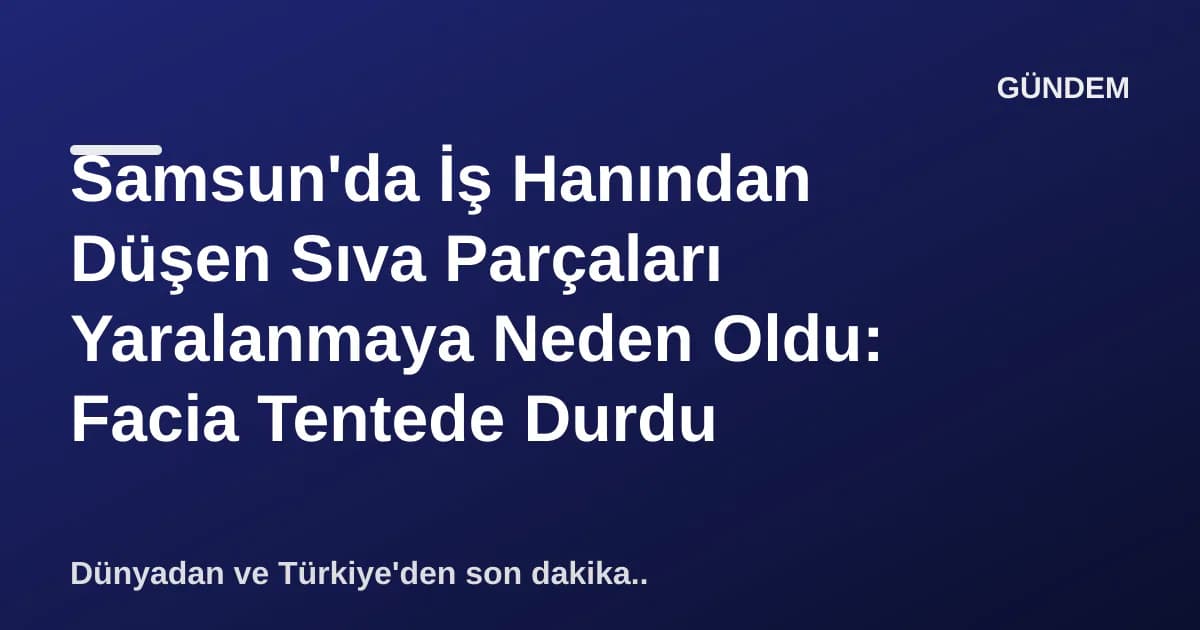 Samsun'da İş Hanından Düşen Sıva Parçaları Yaralanmaya Neden Oldu: Facia Tentede Durdu Samsun'da İş Hanından Düşen Sıva Parçaları Yaralanmaya Neden Oldu: Facia Tentede Durdu