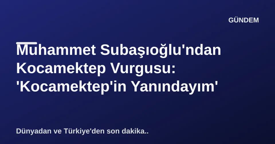 Muhammet Subaşıoğlu'ndan Kocamektep Vurgusu: 'Kocamektep'in Yanındayım' görseli