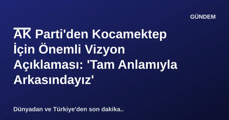 AK Parti'den Kocamektep İçin Önemli Vizyon Açıklaması: 'Tam Anlamıyla Arkasındayız' görseli