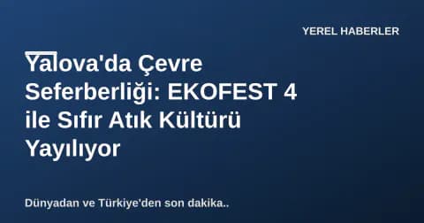 Yalova'da Çevre Seferberliği: EKOFEST 4 ile Sıfır Atık Kültürü Yayılıyor