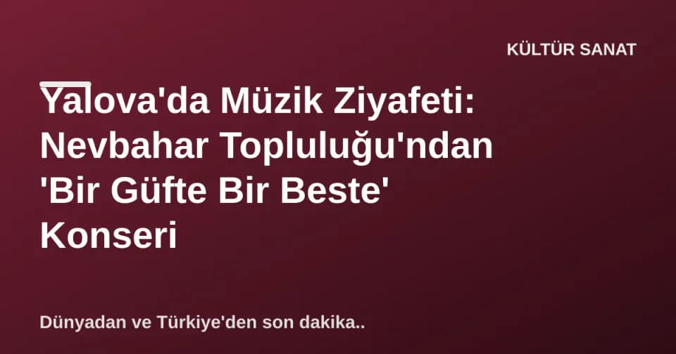 Yalova'da Müzik Ziyafeti: Nevbahar Topluluğu'ndan 'Bir Güfte Bir Beste' Konseri görseli