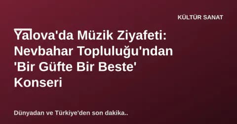 Yalova'da Müzik Ziyafeti: Nevbahar Topluluğu'ndan 'Bir Güfte Bir Beste' Konseri