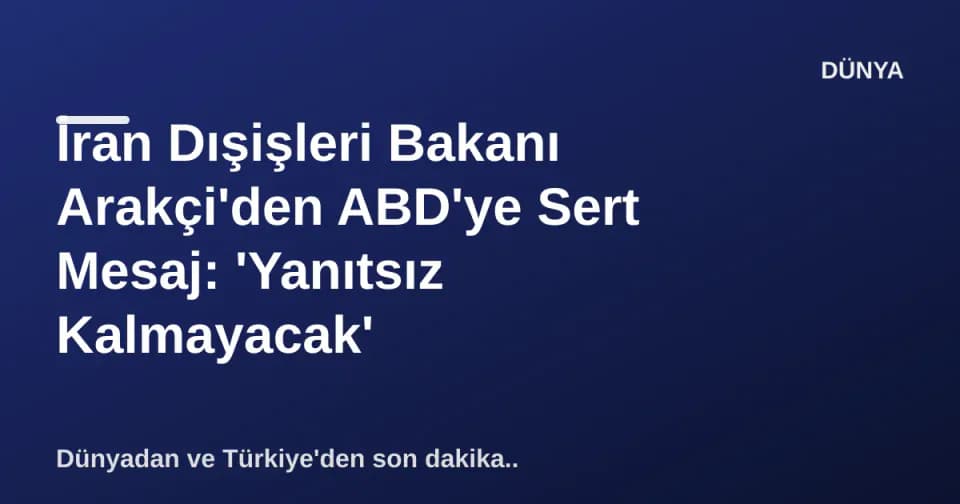 İran Dışişleri Bakanı Arakçi'den ABD'ye Sert Mesaj: 'Yanıtsız Kalmayacak' görseli