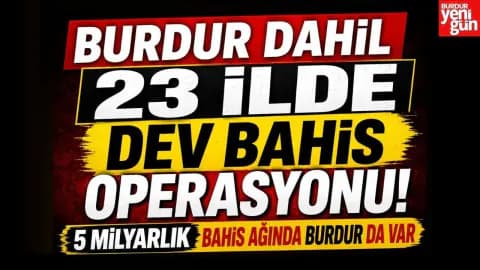 Burdur ve 22 İlde Dev Operasyon: 5 Milyar Liralık Bahis Şebekesi Çökertildi