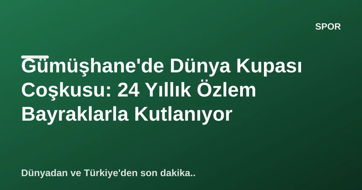 Gümüşhane'de Dünya Kupası Coşkusu: 24 Yıllık Özlem Bayraklarla Kutlanıyor Gümüşhane'de Dünya Kupası Coşkusu: 24 Yıllık Özlem Bayraklarla Kutlanıyor