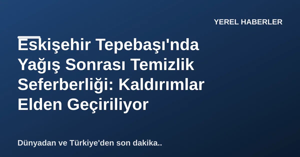 Eskişehir Tepebaşı'nda Yağış Sonrası Temizlik Seferberliği: Kaldırımlar Elden Geçiriliyor