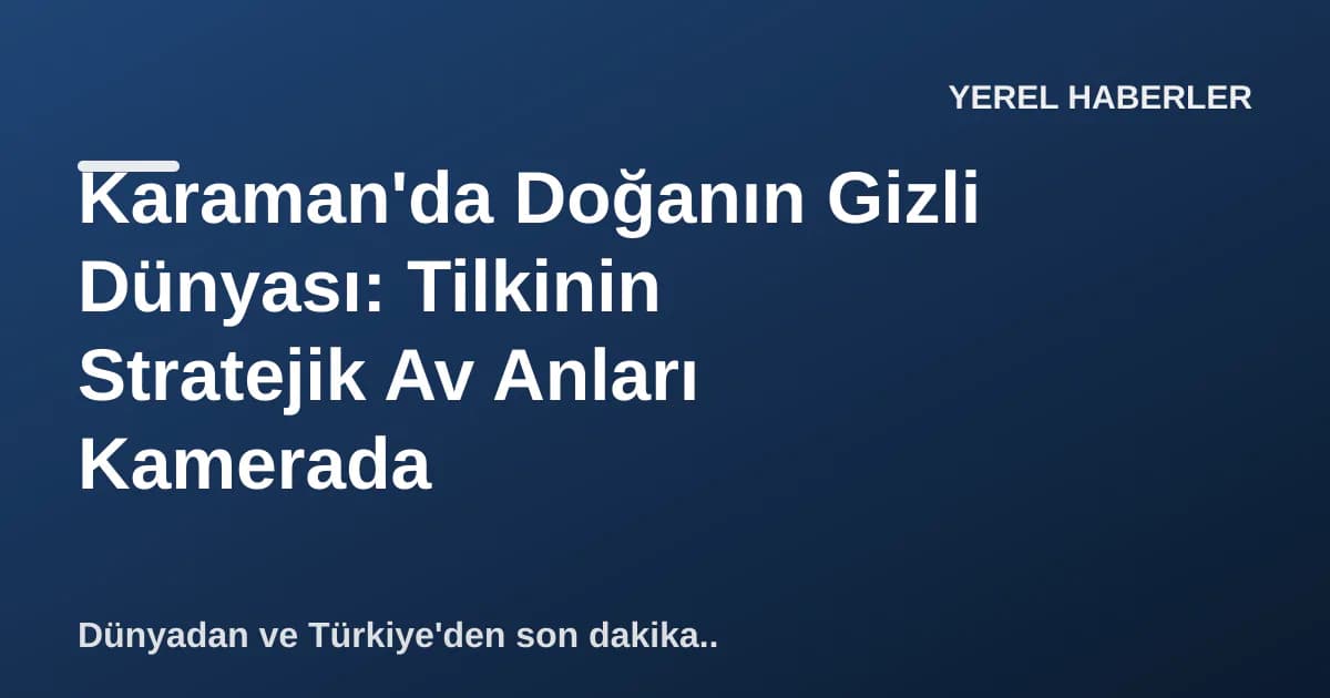 Karaman'da Doğanın Gizli Dünyası: Tilkinin Stratejik Av Anları Kamerada