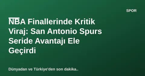 NBA Finallerinde Kritik Viraj: San Antonio Spurs Seride Avantajı Ele Geçirdi