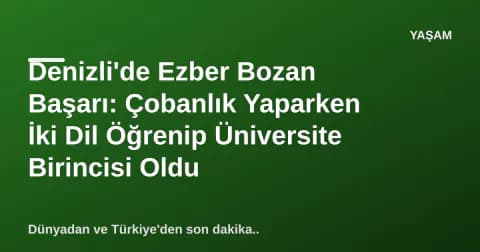 Denizli'de Ezber Bozan Başarı: Çobanlık Yaparken İki Dil Öğrenip Üniversite Birincisi Oldu