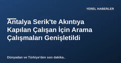 Antalya Serik'te Akıntıya Kapılan Çalışan İçin Arama Çalışmaları Genişletildi