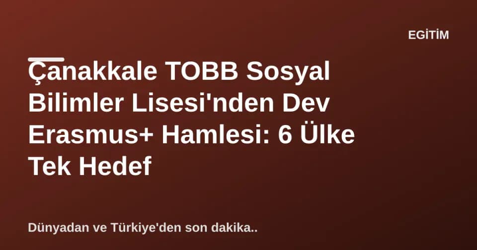 Çanakkale TOBB Sosyal Bilimler Lisesi'nden Dev Erasmus+ Hamlesi: 6 Ülke Tek Hedef görseli