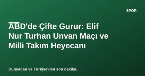 ABD'de Çifte Gurur: Elif Nur Turhan Unvan Maçı ve Milli Takım Heyecanı