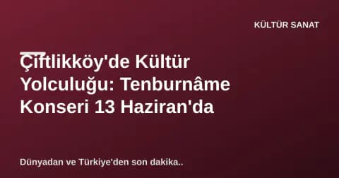 Çiftlikköy'de Kültür Yolculuğu: Tenburnâme Konseri 13 Haziran'da