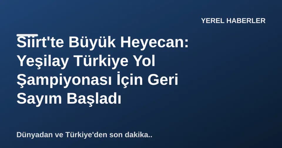 Siirt'te Büyük Heyecan: Yeşilay Türkiye Yol Şampiyonası İçin Geri Sayım Başladı görseli