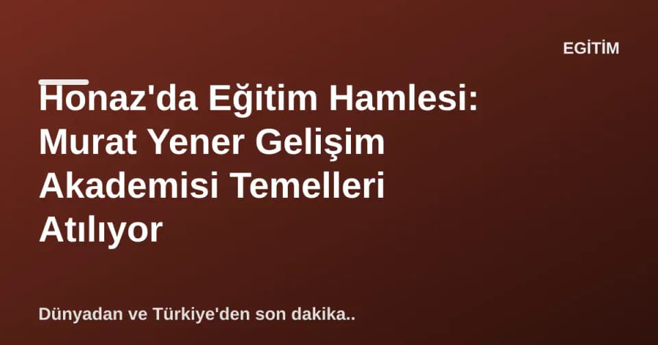 Honaz'da Eğitim Hamlesi: Murat Yener Gelişim Akademisi Temelleri Atılıyor görseli