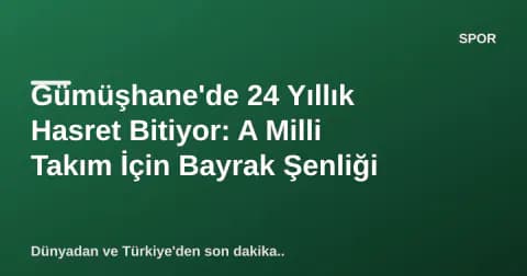 Gümüşhane'de 24 Yıllık Hasret Bitiyor: A Milli Takım İçin Bayrak Şenliği