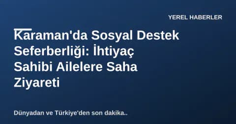 Karaman'da Sosyal Destek Seferberliği: İhtiyaç Sahibi Ailelere Saha Ziyareti
