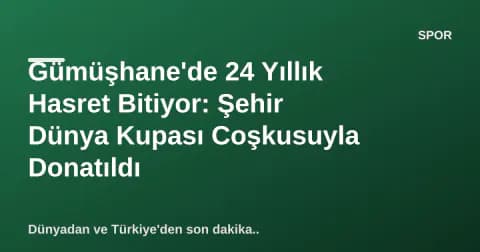 Gümüşhane'de 24 Yıllık Hasret Bitiyor: Şehir Dünya Kupası Coşkusuyla Donatıldı