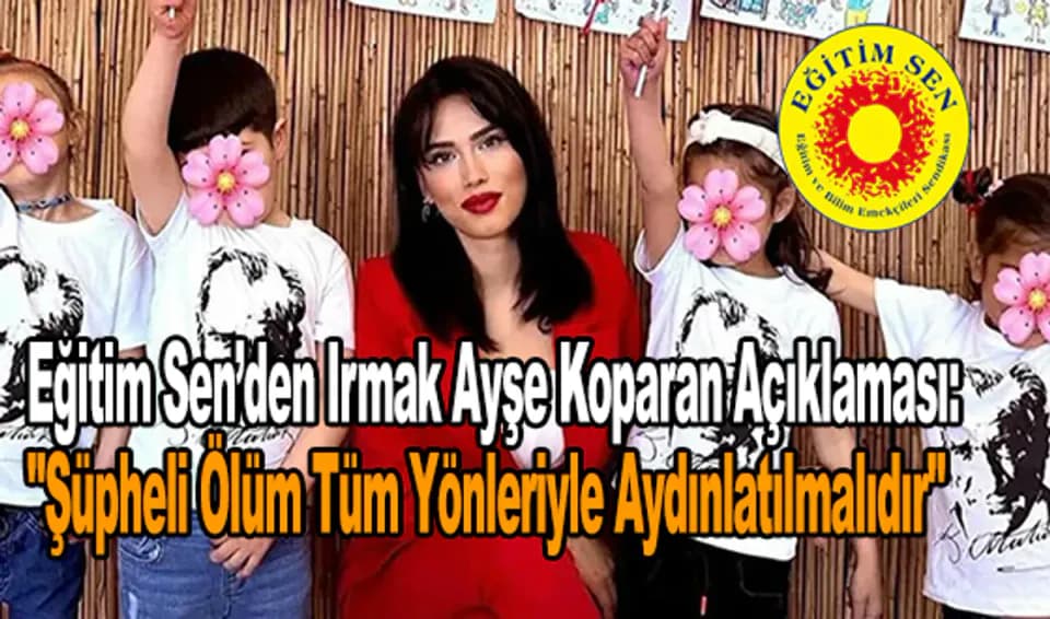 Eğitim Sen'den Irmak Ayşe Koparan Açıklaması: Şüpheli Ölüm Aydınlatılmalı görseli