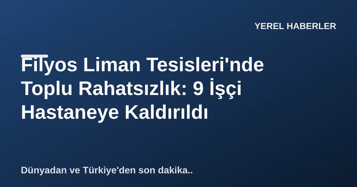 Filyos Liman Tesisleri'nde Toplu Rahatsızlık: 9 İşçi Hastaneye Kaldırıldı Filyos Liman Tesisleri'nde Toplu Rahatsızlık: 9 İşçi Hastaneye Kaldırıldı