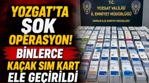 Yozgat'ta Binlerce Yurt Dışı Menşeli SIM Kart Ele Geçirildi