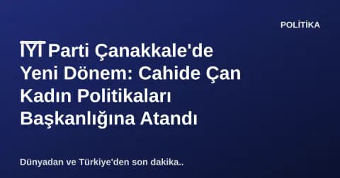 İYİ Parti Çanakkale'de Yeni Dönem: Cahide Çan Kadın Politikaları Başkanlığına Atandı