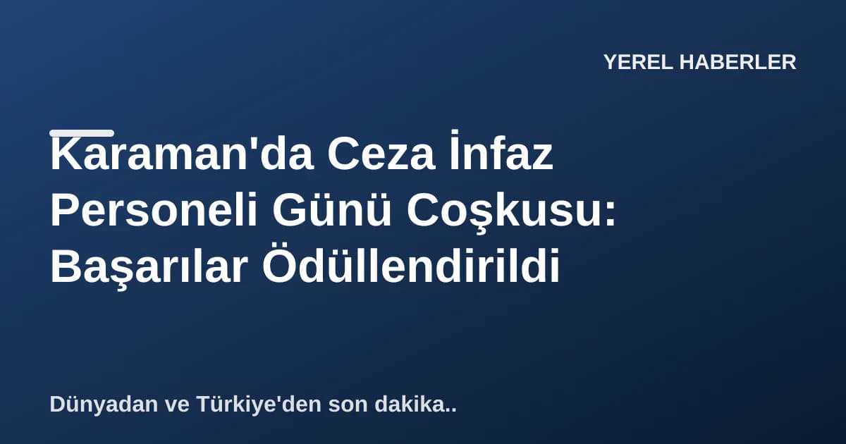 Karaman'da Ceza İnfaz Personeli Günü Coşkusu: Başarılar Ödüllendirildi