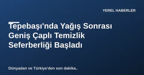 Tepebaşı'nda Yağış Sonrası Geniş Çaplı Temizlik Seferberliği Başladı
