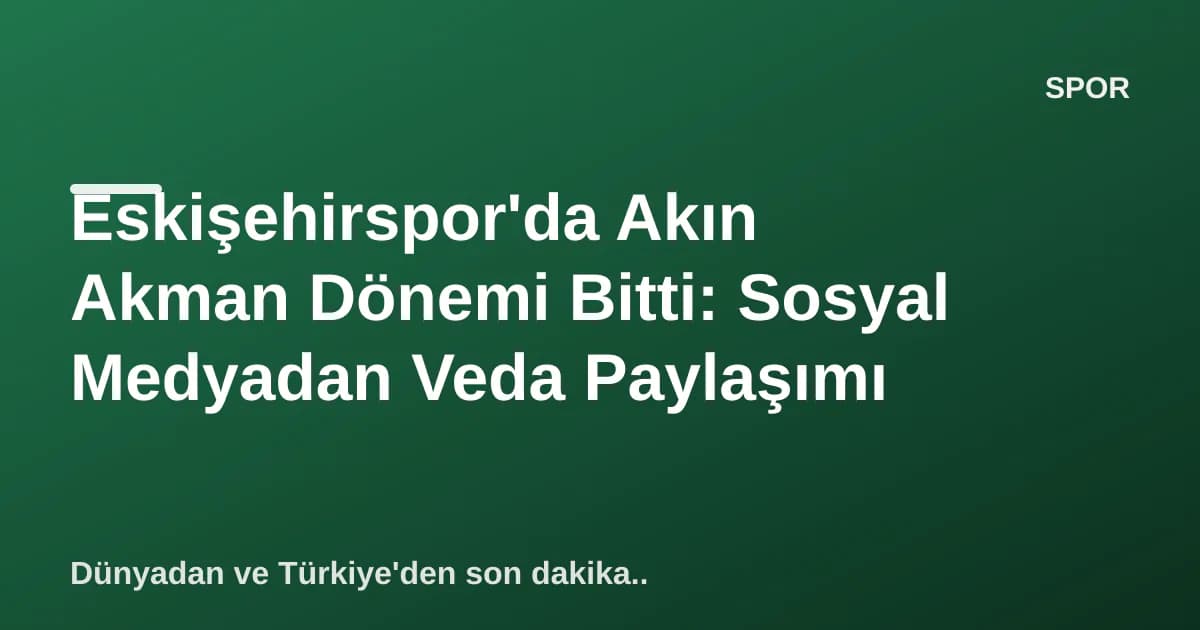 Eskişehirspor'da Akın Akman Dönemi Bitti: Sosyal Medyadan Veda Paylaşımı Eskişehirspor'da Akın Akman Dönemi Bitti: Sosyal Medyadan Veda Paylaşımı