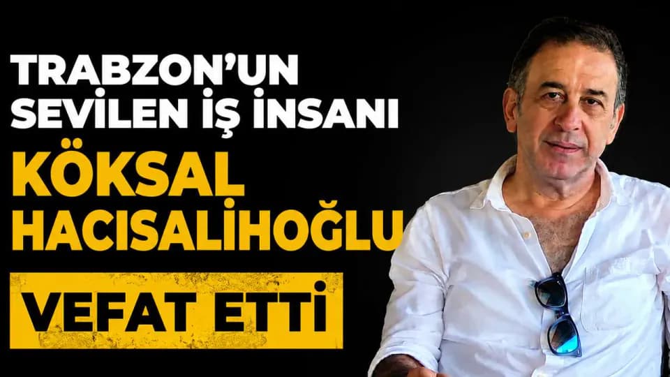 Trabzon Turizm Sektörünün Acı Kaybı: Köksal Hacısalihoğlu Vefat Etti görseli