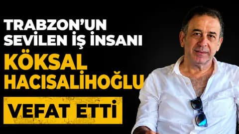 Trabzon Turizm Sektörünün Acı Kaybı: Köksal Hacısalihoğlu Vefat Etti