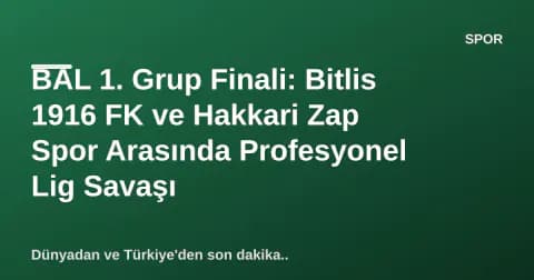 BAL 1. Grup Finali: Bitlis 1916 FK ve Hakkari Zap Spor Arasında Profesyonel Lig Savaşı