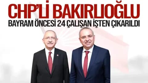 CHP'li Bakırlıoğlu: 'Bayram Öncesi 24 Parti Çalışanı İşten Çıkarıldı'