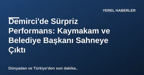 Demirci'de Sürpriz Performans: Kaymakam ve Belediye Başkanı Sahneye Çıktı