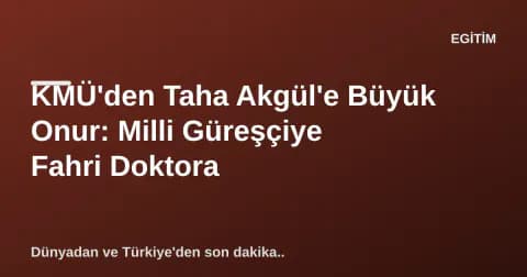 KMÜ'den Taha Akgül'e Büyük Onur: Milli Güreşçiye Fahri Doktora