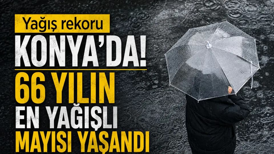 Konya'da 66 Yıllık Tarihi Rekor: Türkiye Genelinde Mayıs Yağışları Zirve Yaptı görseli