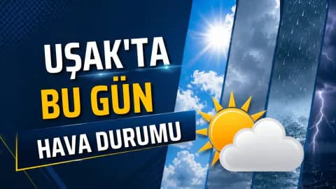 Uşak'ta Sıcaklıklar Artıyor: 12 Haziran Cuma Hava Durumu Tahmini