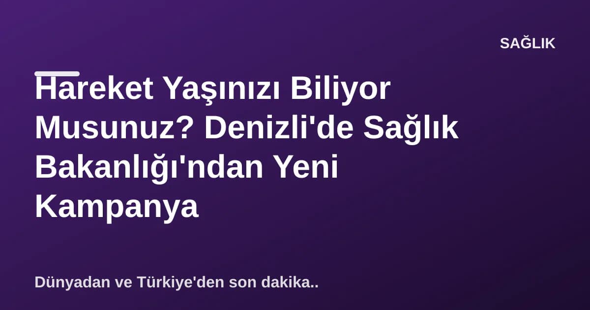 Hareket Yaşınızı Biliyor Musunuz? Denizli'de Sağlık Bakanlığı'ndan Yeni Kampanya