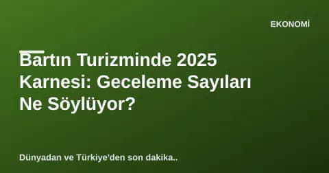 Bartın Turizminde 2025 Karnesi: Geceleme Sayıları Ne Söylüyor?