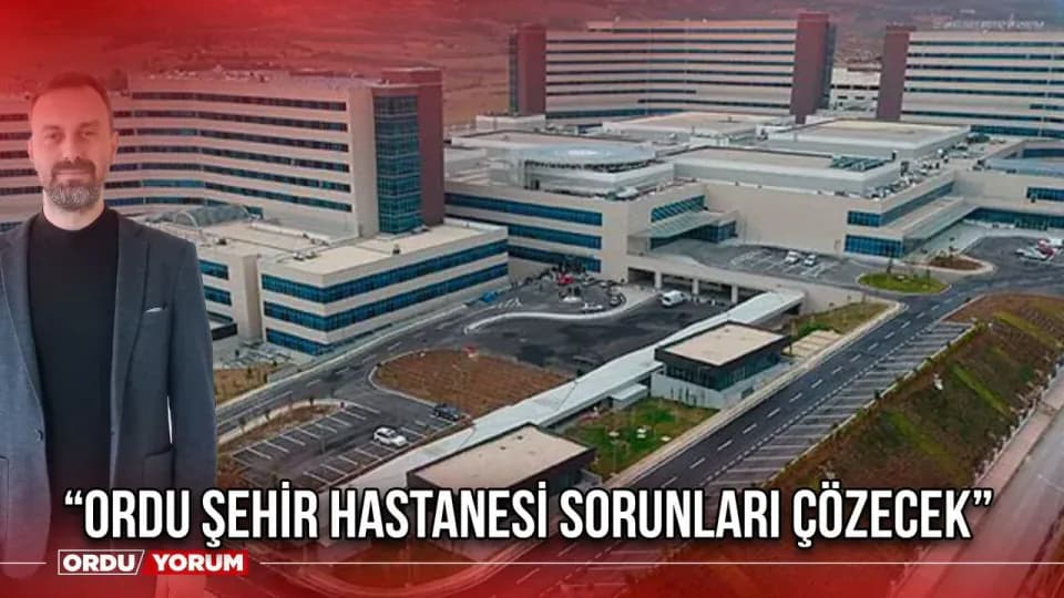 Ordu Şehir Hastanesi Ne Zaman Açılacak? Sağlıkta Kapasite Artışı Kapıda görseli