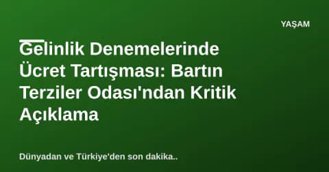 Gelinlik Denemelerinde Ücret Tartışması: Bartın Terziler Odası'ndan Kritik Açıklama