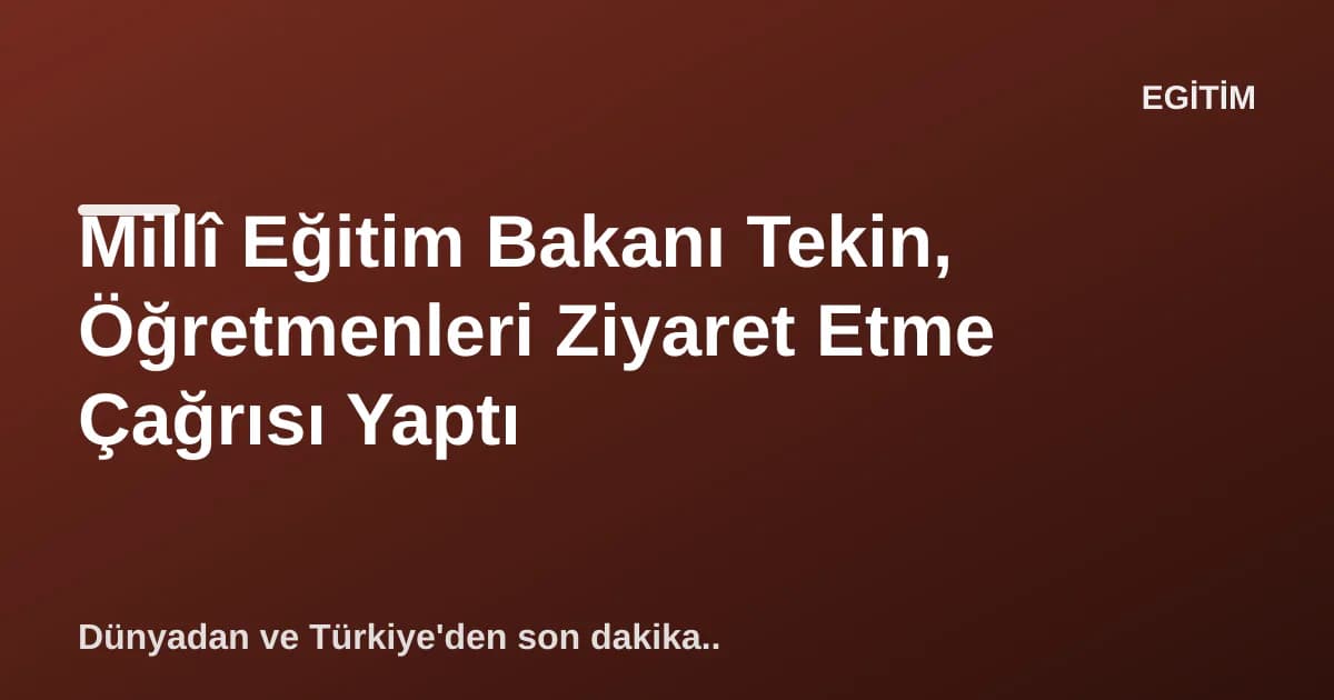 Millî Eğitim Bakanı Tekin, Öğretmenleri Ziyaret Etme Çağrısı Yaptı Millî Eğitim Bakanı Tekin, Öğretmenleri Ziyaret Etme Çağrısı Yaptı