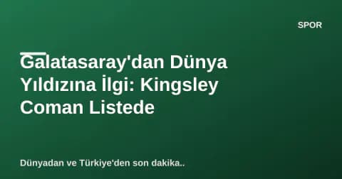 Galatasaray'dan Dünya Yıldızına İlgi: Kingsley Coman Listede