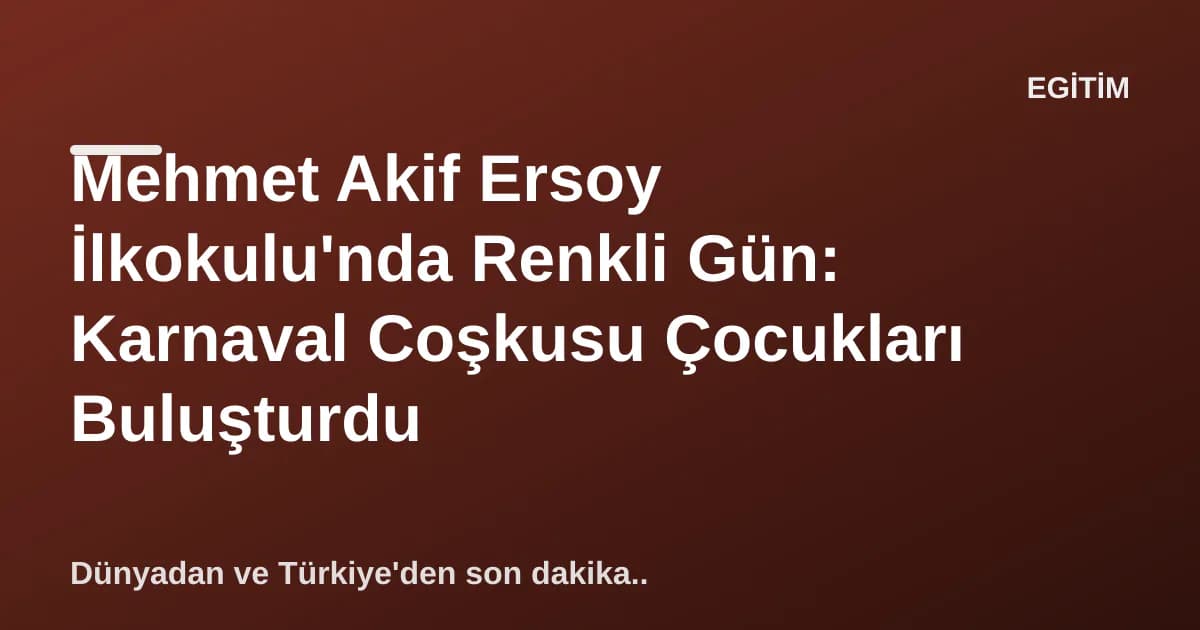 Mehmet Akif Ersoy İlkokulu'nda Renkli Gün: Karnaval Coşkusu Çocukları Buluşturdu