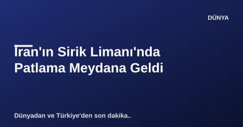 İran'ın Sirik Limanı'nda Patlama Meydana Geldi