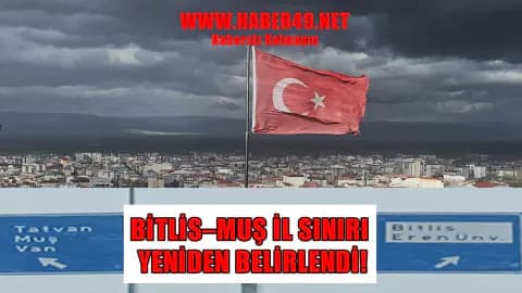 Bitlis ve Muş Arasındaki İl Sınırı Değişti: Yeni Hat Belirlendi