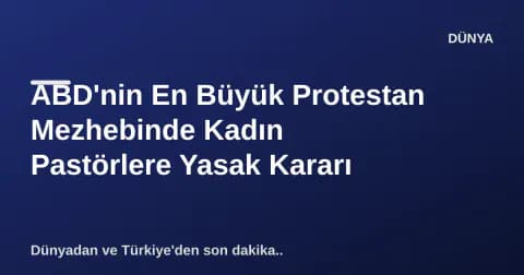 ABD'nin En Büyük Protestan Mezhebinde Kadın Pastörlere Yasak Kararı
